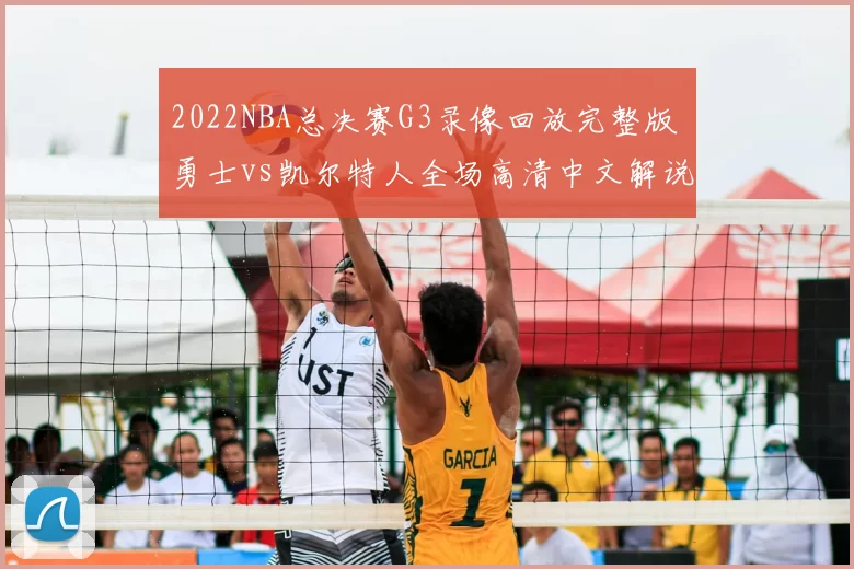 2022NBA总决赛G3录像回放完整版 勇士vs凯尔特人全场高清中文解说集锦