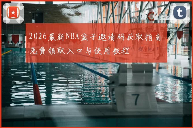 2026最新NBA盒子邀请码获取指南 免费领取入口与使用教程