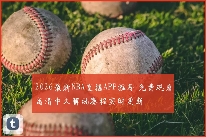 2026最新NBA直播APP推荐 免费观看高清中文解说赛程实时更新