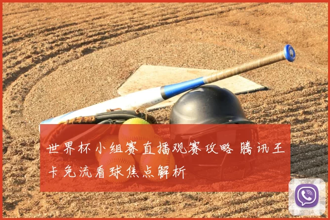 世界杯小组赛直播观赛攻略 腾讯王卡免流看球焦点解析