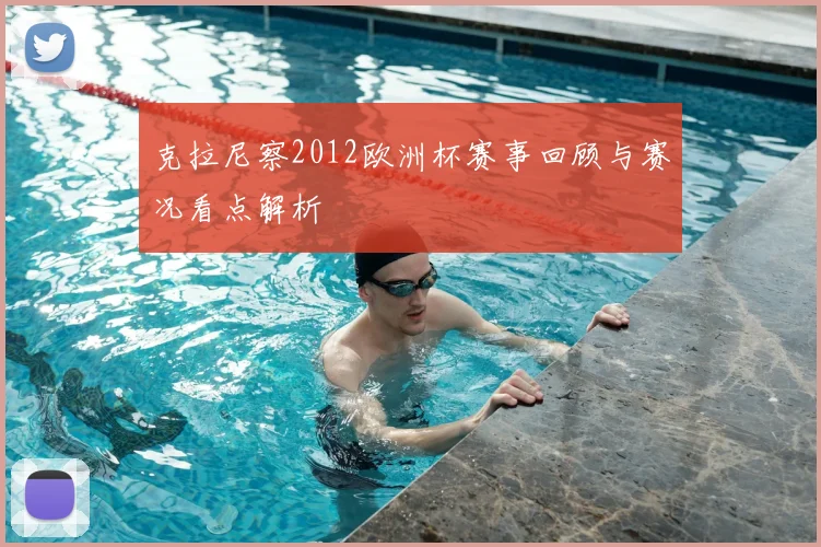克拉尼察2012欧洲杯赛事回顾与赛况看点解析