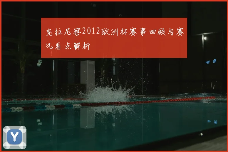 克拉尼察2012欧洲杯赛事回顾与赛况看点解析