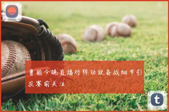 鲁能今晚直播对阵劲敌备战细节引发赛前关注