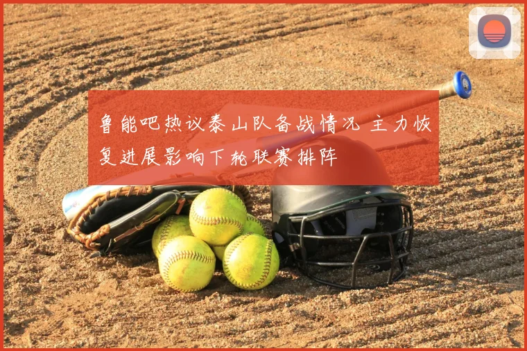 鲁能吧热议泰山队备战情况 主力恢复进展影响下轮联赛排阵